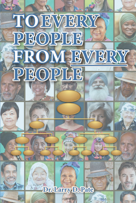 Author Dr. Larry Pate’s New Book, ‘To Every People From Every People’, is a Faith-Based Guide to Planting Reproducing Churches Among Unreached Peoples Around the World
