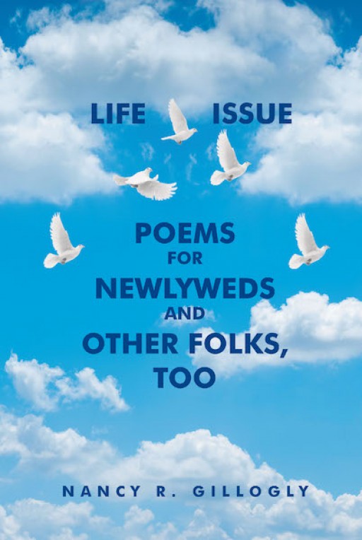 Nancy R. Gillogly's New Book 'Life Issue Poems for Newlyweds and Other Folks, Too' is an Astute Narrative Filled With Poems That Relate to the Human Heart and Passion
