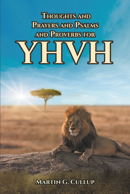 Author Martin Cullup’s New Book, ‘Thoughts and Prayers and Psalms and Proverbs for YHVH’ is a Personal Reflection of Faith