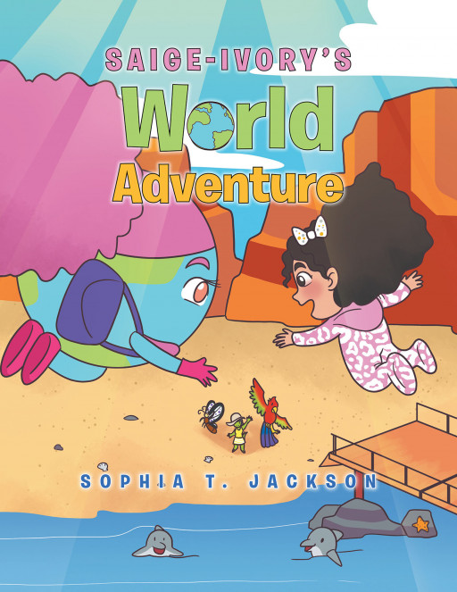 Author Sophia T. Jackson's New Book, 'Saige-Ivory's World Adventure,' Tells the Charming Tale of a Young Girl Who Travels the World With Her Friend,Miss Globe