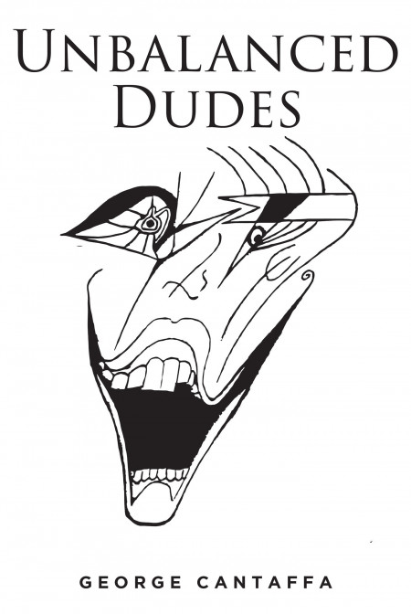 George Cantaffa’s New Book ‘Unbalanced Dudes’ is an Intriguing Collection Portraying the Depths of One’s Emotions