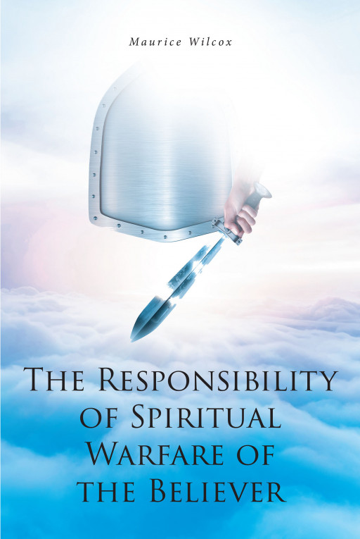 Author Maurice Wilcox's New Book, 'The Responsibility of Spiritual Warfare of the Believer' is a Faith-Filled Tale Shedding Light on Spiritual Warfare