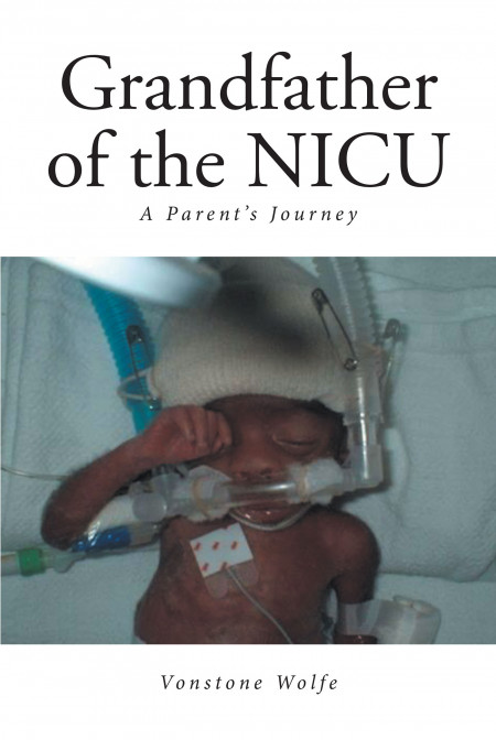 Author Vonstone Wolfe’s New Book, ‘Grandfather of the NICU’ is a Heart Wrenching Tale of Love, Prayer and Loss After a Journey of Infertility