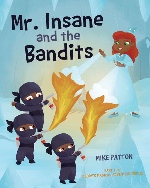 Author Mike Patton's New Book 'Mr. Insane and the Bandits' is an Exciting Adventure of a Father Who Must Rescue His Daughter From Thieves That Are After His Magical Gift