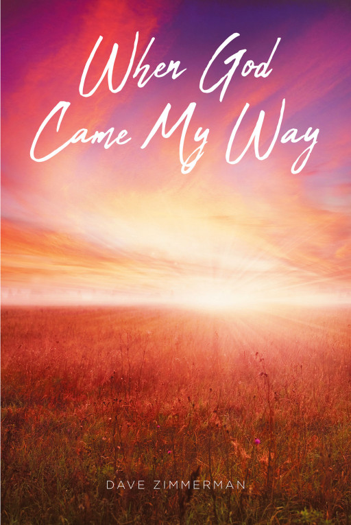 Dave Zimmerman’s New Book, ‘When God Came My Way,’ is an Inspiring Account of Life-Changing Moments in a Man’s Life