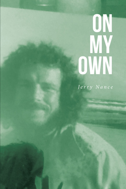 Jerry Nance’s New Book ‘On My Own’ is a Moving Memoir That Shares the Many Trials and Tribulations of the Author’s Life to Allow Readers to Connect to His Journey