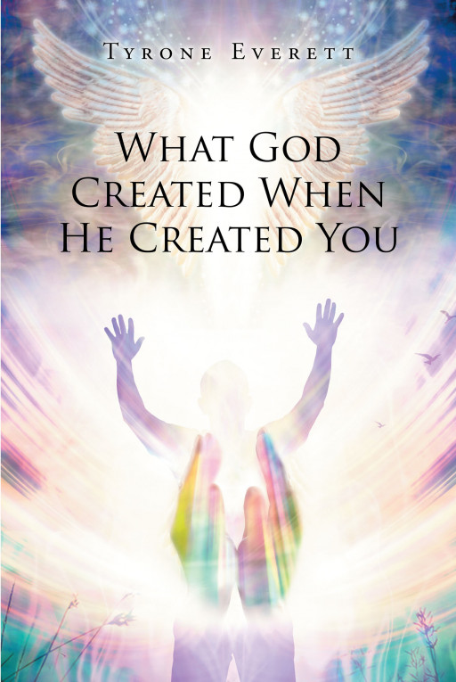 Author Tyrone Everett’s new book ‘What God Created When He Created You’ is an in-depth study of God’s word and His revelation knowledge