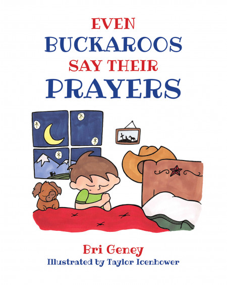 Bri Geney’s New Book, ‘Even Buckaroos Say Their Prayers’, is a Heartwarming Tale of Faith, Family, and Love Starring a Little Cowboy