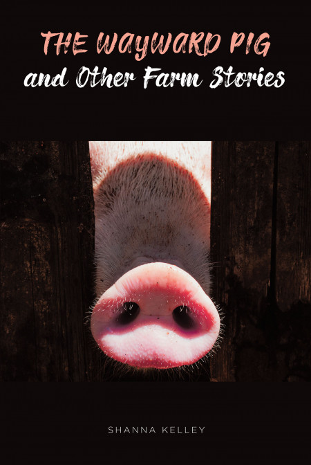 Shanna Kelley’s New Book ‘The Wayward Pig and Other Farm Stories’ is a Collection for People Who Need to Heal