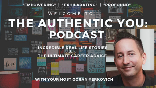 Welcome to 'The Authentic You' Podcast hosted by Goran Yerkovich