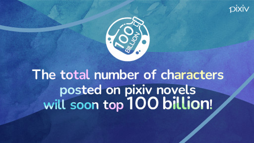 pixiv to Celebrate Topping 100 Billion Characters Posted to pixiv as Novels by Holding a Writing Contest