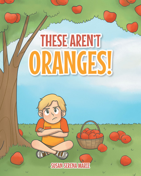 Author Susan Serena Marie’s New Book, ‘These Aren’t Oranges!’, is an Endearing Children’s Tale That Teaches Children How to Turn an Unexpected Situation Around