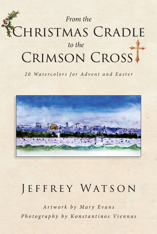 Jeffrey Watson’s new book, ‘From the Christmas Cradle to the Crimson Cross’, is a visual inspiration of faith and glory as the holidays approach – press release