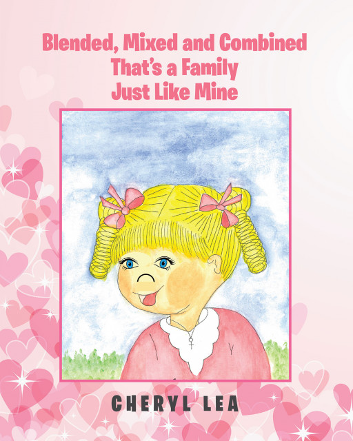 Author Cheryl Lea's New Book 'Blended, Mixed, and Combined That's a Family Just Like Mine' is About a Little Girl Trying to Find Her Place in Her Blended Family