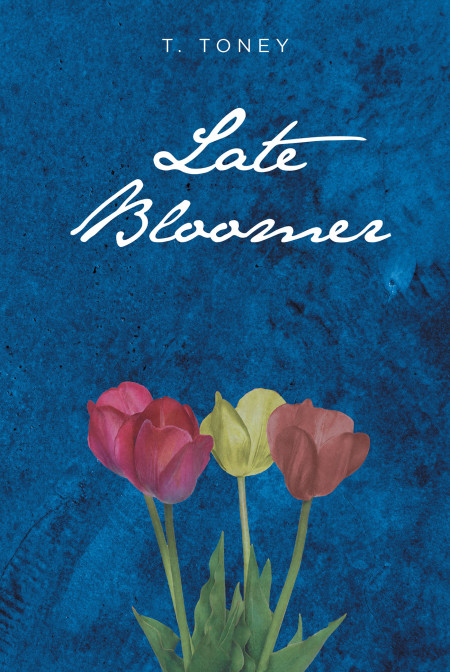 T. Toney’s New Book ‘Late Bloomer’ is an Uplifting Poetry Volume About Love, Loss, and Healing
