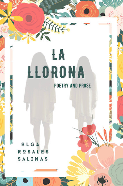 La Llorona, Poetry & Prose, by Olga Rosales Salinas