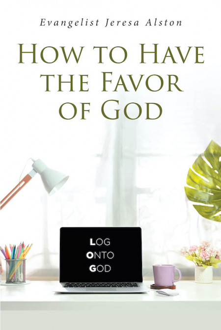 Jeresa Alston’s New Book, ‘How to Have the Favor of God’ is a Profound Key Towards a Fulfilled Life Through the Grace of God’s Favor in Times of Despair