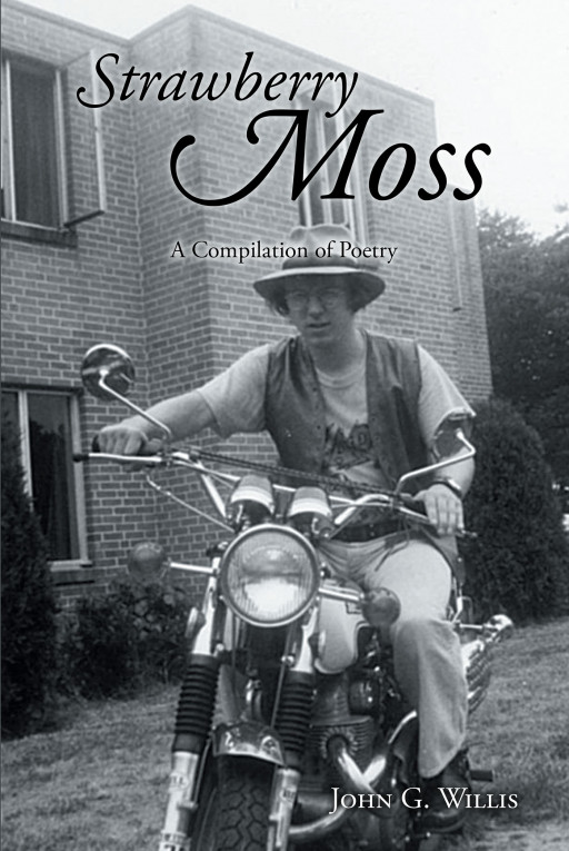 Author John G. Willis's New Book 'Strawberry Moss: A Compilation of Poetry' is a Stirring Collection of Poems That Cover a Wide Variety of Topics