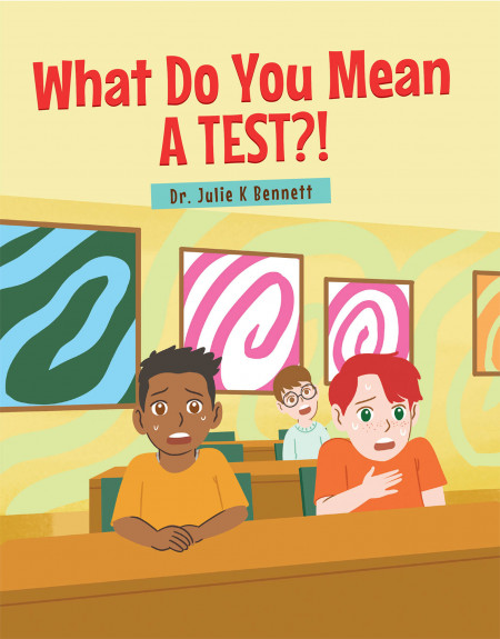 Dr. Julie K. Bennett’s New Book ‘What Do You MEAN a Test?’ Shares a Meaningful Tale of a Boy Who Gets Anxious at Exams