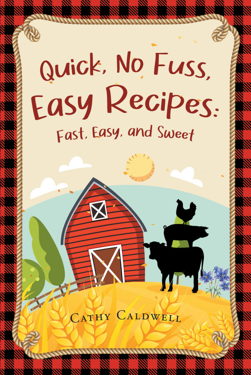 Author Cathy Caldwell’s New Book ‘Quick, No Fuss, Easy Recipes: Fast, Easy, and Sweet’ is a Collection of Mouthwatering Recipes That Are Sure to Delight Any Dinner Guest
