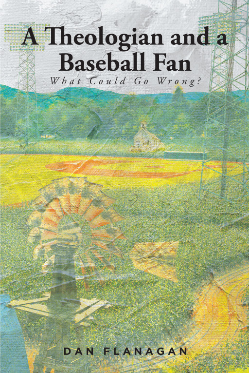 Dan Flanagan's New Book 'A Theologian and a Baseball Fan' Is An Informative Piece That Explores The Salient Connection Between Baseball And Faith