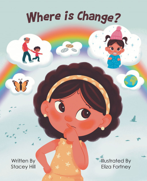 Stacey Hill’s New Book ‘Where is Change?’ is a Poignant Journey That Follows 2 Young Girls Who Learn All About Change and the Ways It Can Impact One’s Existence
