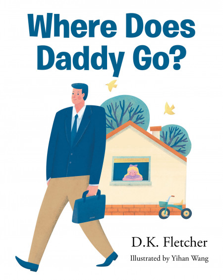‘Where Does Daddy Go?’ by D.K. Fletcher is the story of one imaginative little girl who wonders what her dad’s doing after he’s gone to work
