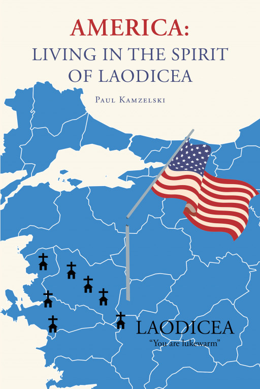 Author Paul Kamzelski's New Book 'America: Living in the Spirit of Laodicea' is a Powerful Guide for Christians Who Seek to Save America From Sin and Ungodliness
