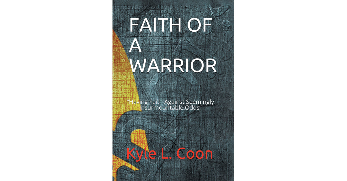 Kyle L. Coon's New Book, 'faith Of A Warrior' Is An Astonishing 