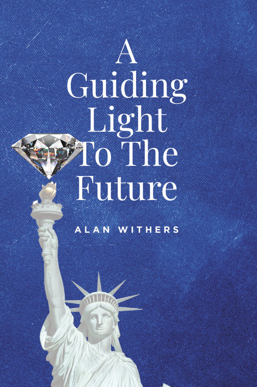 Alan Withers’ New Book ‘A Guiding Light to the Future’ is a Stirring Call to Action That Encourages Readers to Seek Light and Spread Its Message Across the Planet