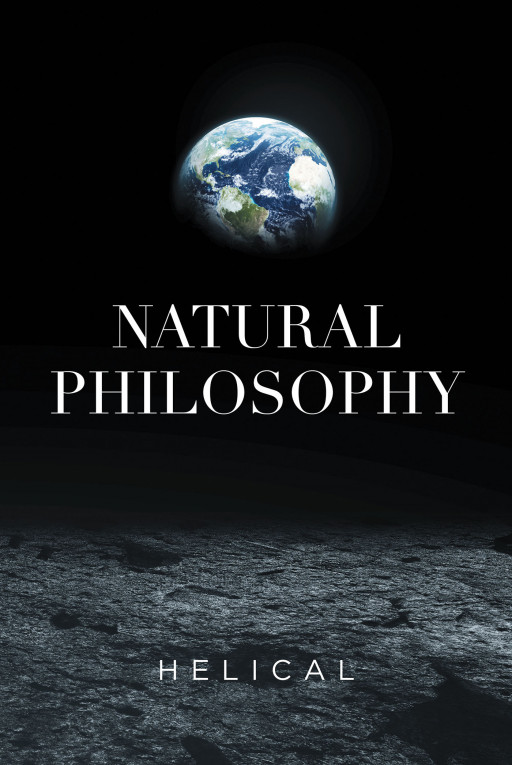 Author Helical’s New Book ‘Natural Philosophy’ Explores How the Universe Began and How Humans Can Utilize the Universe’s Hidden Order to Survival Beyond Earth