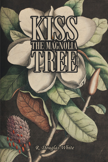 Author R. Douglas White’s New Book, ‘Kiss the Magnolia Tree’ is a Compelling Tale of a Man Starting Anew in the Wake of Loss