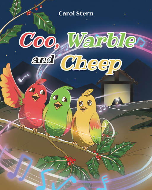 Author Carol Stern’s New Book, ‘Coo, Warble, and Cheep’, is a Charming Tale of Three Bickering Birds Who Learn to Get Along and Sing for a New Baby Born in Their Barn