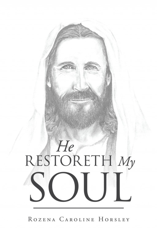 Author Rozena Caroline Horsley’s New Book ‘He Restoreth My Soul’ is the Inspiring and Faith-Based Story of the Author’s Life and Her Family