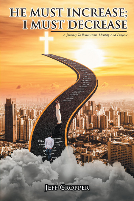 Author Jeff Cropper’s New Book, ‘He Must Increase; I Must Decrease’ is a Faith-Based Read of the Author’s Journey to Fully Understand Jesus and His Teachings