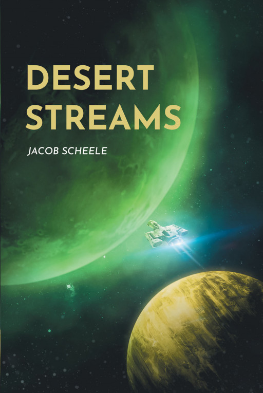Author Jacob Scheele's New Book 'Desert Streams' is a Riveting Science Fiction Novel That Takes Readers on a Wanted Criminal's Intergalactic Adventure