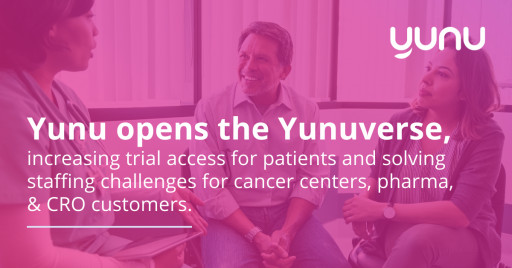 Yunu Opens the Yunuverse, Increasing Trial Access for Patients and Solving Staffing Challenges for Cancer Centers, Pharma, and CRO Customers