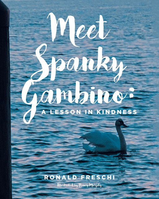 Ronald Freschi’s New Book ‘Meet Spanky Gambino: A Lesson in Kindness’ is the Story of a Swan on a Quest to Stop Meanness Amongst His Groups of Friends
