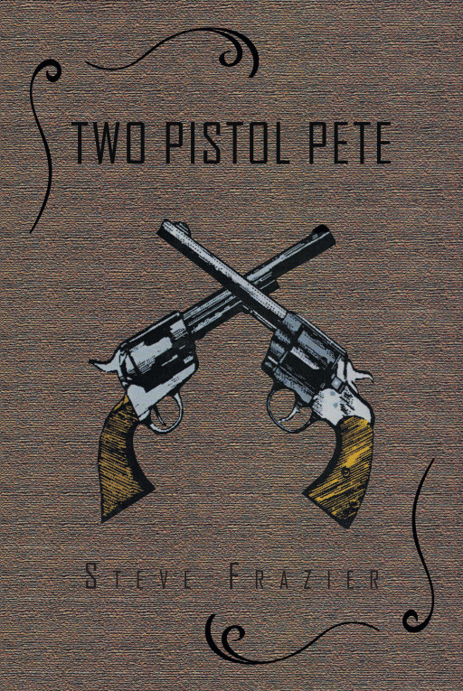 Author Steve Frazier's New Book 'Two Pistol Pete' is a Thrilling Story of a Mining Town, a Farmer and His Wife, and the Betrayal They Faced by His Own Family