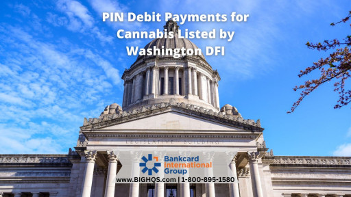 Washington Department of Financial Institutions Lists Bankcard International Group's PIN Debit Payment Services for Cannabis Dispensaries