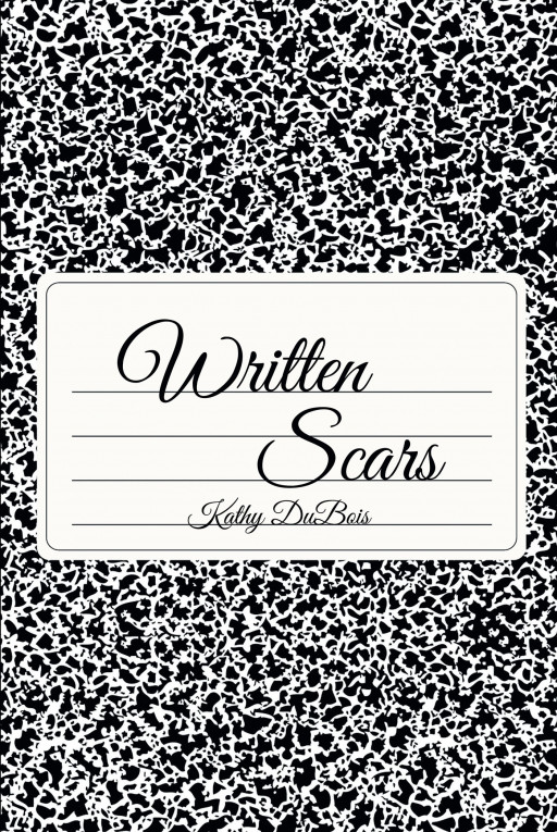 Author Kathy DuBois’s New Book ‘Written Scars’ is a Collection of Significant Poems That Together Tell the Story of How the Author Became the Person She is Today