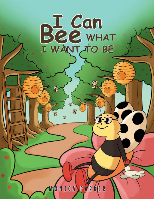 Author Monica Parker's New Book, 'I Can Bee What I Want to Be,' Follows a Unique Bee Who Challenges Himself to Always Be the Best He Can Possibly Be