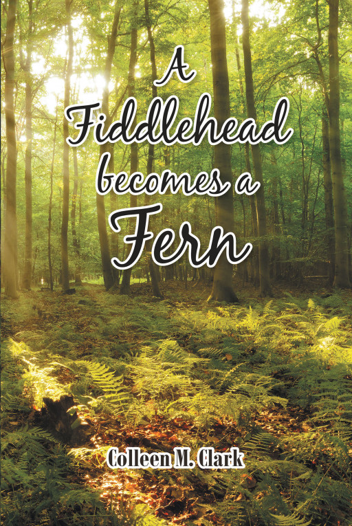 Author Colleen M. Clark’s New Book, ‘A Fiddlehead Becomes a Fern’, is a Compelling Tale of Two Family’s Journeys Beginning in America