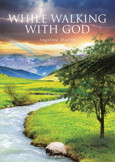 Author Angelina Murrey’s New Book ‘WHILE WALKING WITH GOD’ is an Uplifting Personal Collection of Passages, Journal Entries, and Scripture