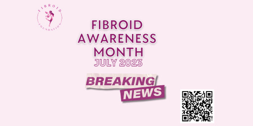 The Fibroid Foundation Celebrates ‘Breaking News – Fibroid Awareness Month 2023’