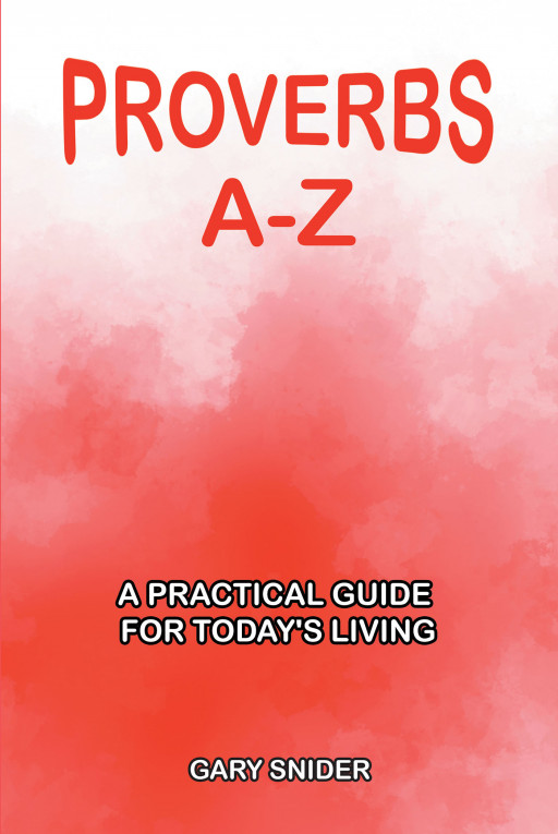Author Gary Snider's New Book, 'Proverbs A-Z: A Practical Guide for Today's Living' is a Topical Listing of the Proverbs to Guide Living in Modern Times