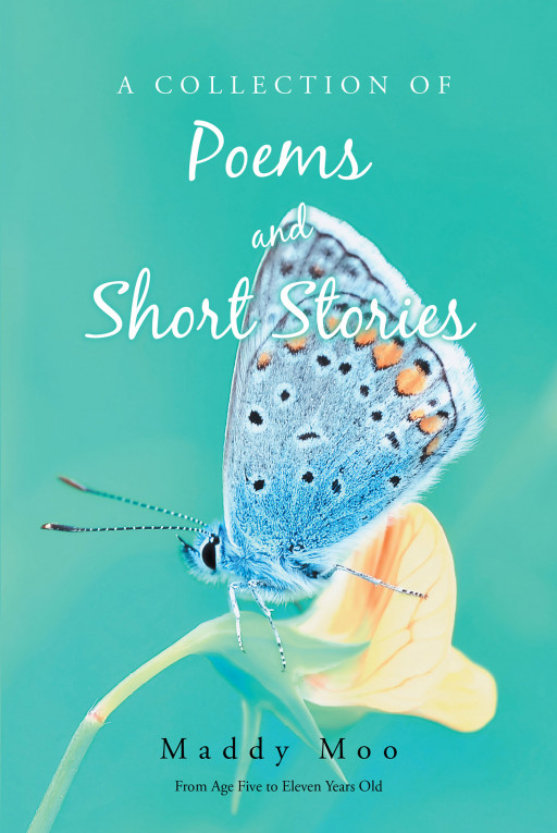 Author Maddy Moo’s New Book ‘A Collection of Poems and Short Stories’ Invites Readers to Take a Step Into the Mind of This Inventive Young Author
