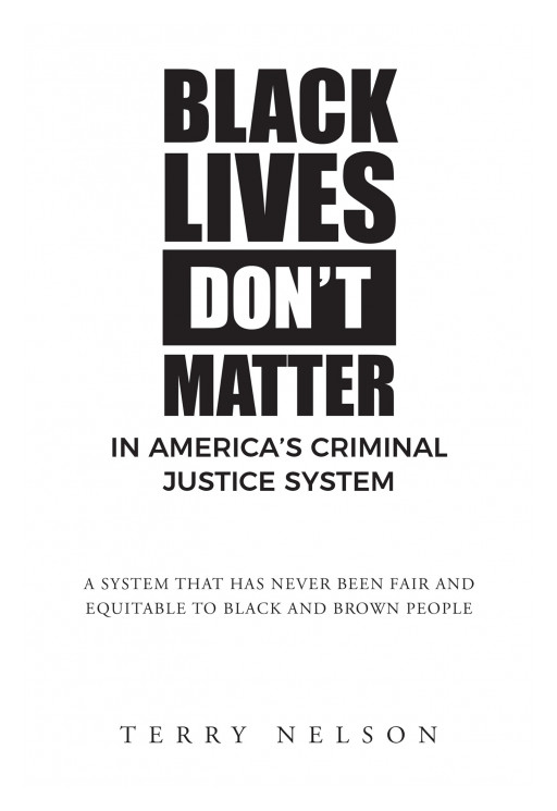 Terry Nelson's New Book 'Black Lives Don't Matter in America's Criminal Justice System' Brings Focus to the Urgent Issues in America's Current Criminal Justice System