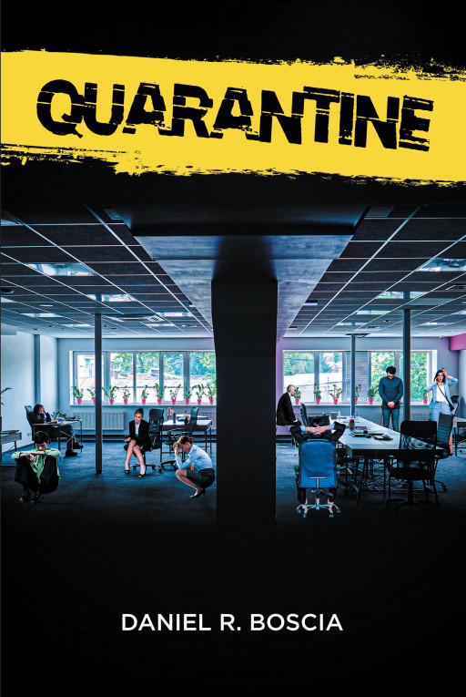 Author Daniel R. Boscia’s New Book, ‘Quarantine’, is a Compelling Deep Dive Into the Minds of Eight Colleagues Stuck Together in Quarantine