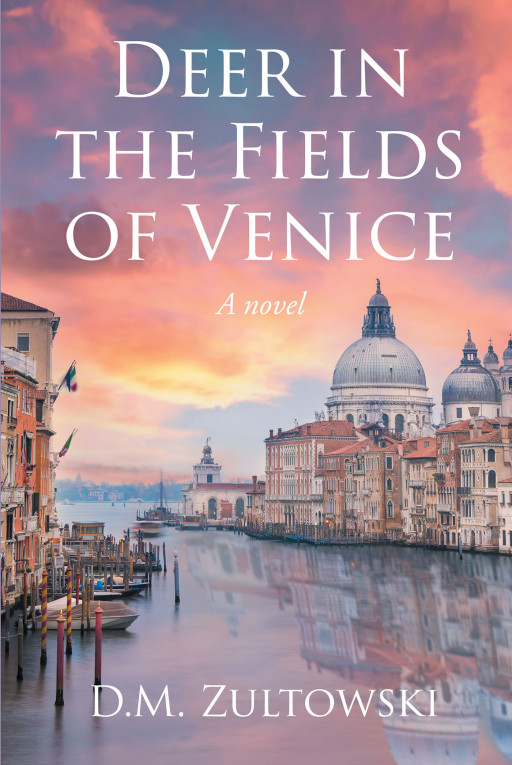 Author D.M. Zultowski’s New Book ‘Deer in the Fields of Venice: A Novel’ is a Thought-Provoking Journey Through Italy and the Love That One Shares for Others and God